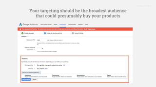 Proprietary + Confidential
Your targeting should be the broadest audience
that could presumably buy your products
 