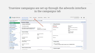 Proprietary + Confidential
Trueview campaigns are set up through the adwords interface
in the campaigns tab
 