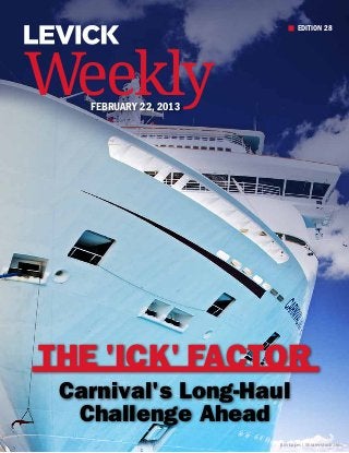 EDITION 28




Weekly
   february 22, 2013




The 'Ick' Factor
 Carnival's Long-Haul
  Challenge Ahead
                       Jim Lopes / Shutterstock.com
 