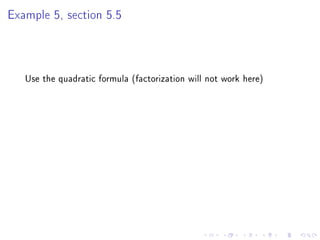 Example 5, section 5.5




   Use the quadratic formula (factorization will not work here)
 