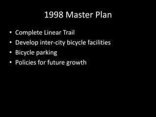 1998 Master PlanComplete Linear TrailDevelop inter-city bicycle facilitiesBicycle parkingPolicies for future growth