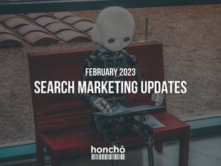 February 2023
SEARCH MARKETING UPDATES
 