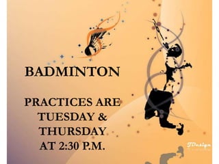 BADMINTON
PRACTICES ARE
TUESDAY &
THURSDAY
AT 2:30 P.M.
 