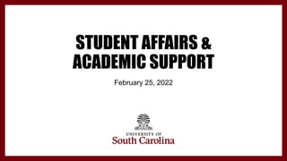 STUDENT AFFAIRS &
ACADEMIC SUPPORT
February 25, 2022
 