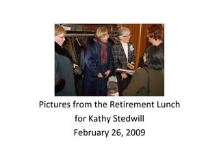 Pictures from the Retirement Lunch for Kathy Stedwill February 26, 2009 