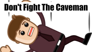 Don't Fight The Caveman
 