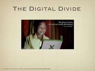 The Digital Divide




cc licensed ﬂickr photo by shareski: http://ﬂickr.com/photos/shareski/3165691434/
 