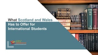 What Scotland and Wales
Has to Offer for
International Students
Get a modern PowerPoint
Presentation that is
beautifully designed.
 