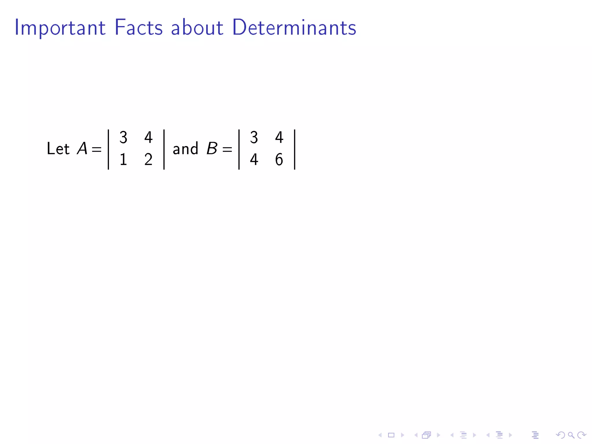 Important Facts about Determinants




             3 4         3 4
   Let A =       and B =
             1 2         4 6
 