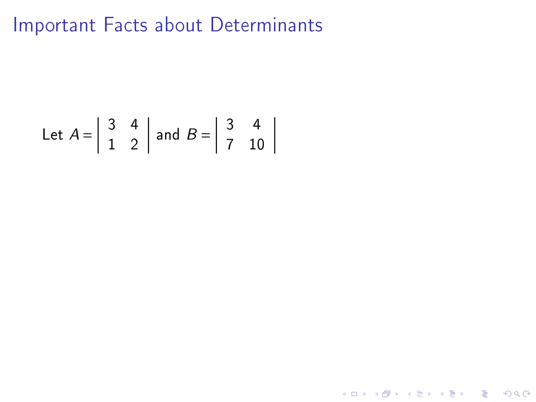 Important Facts about Determinants




             3 4         3 4
   Let A =       and B =
             1 2         7 10
 