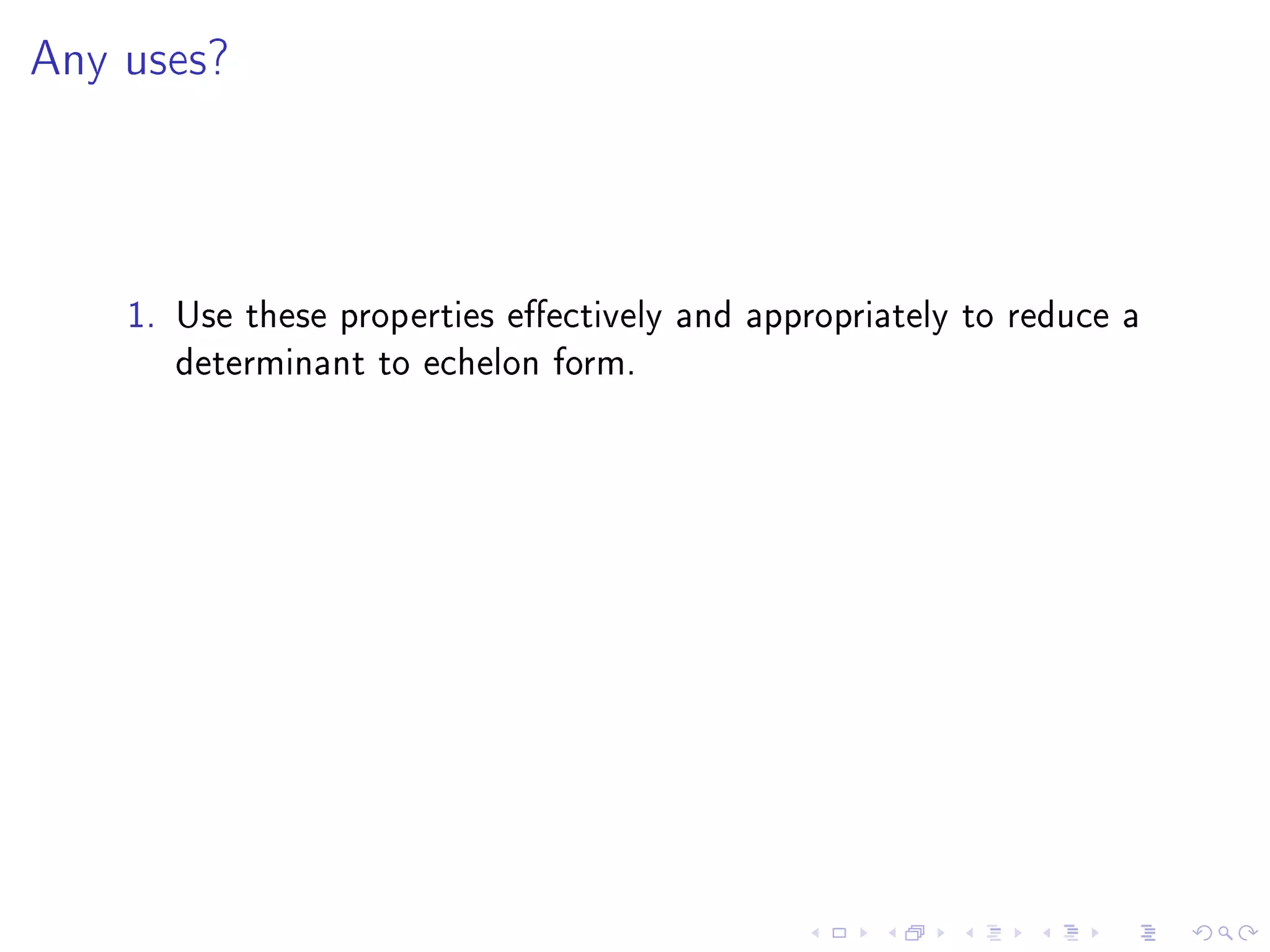 Any uses?




    1. Use these properties eectively and appropriately to reduce a
       determinant to echelon form.
 