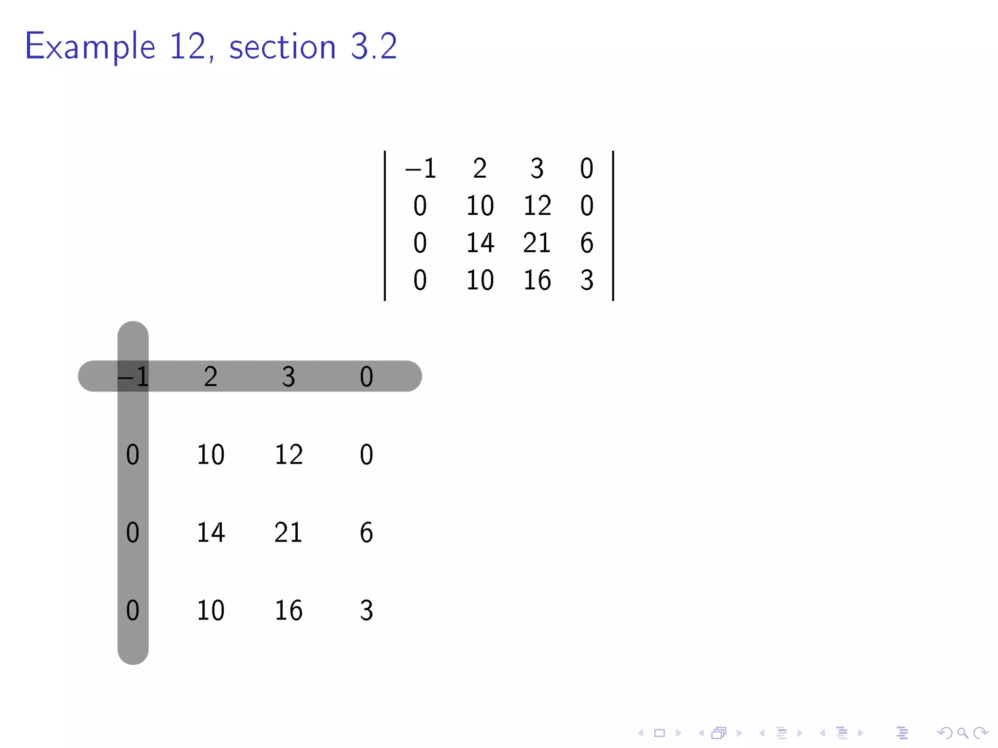 Example 12, section 3.2




                          −1    2 3 0
                          0    10 12 0
                          0    14 21 6
                          0    10 16 3

     −1    2   3    0

      0   10   12   0

      0   14   21   6

      0   10   16   3
 