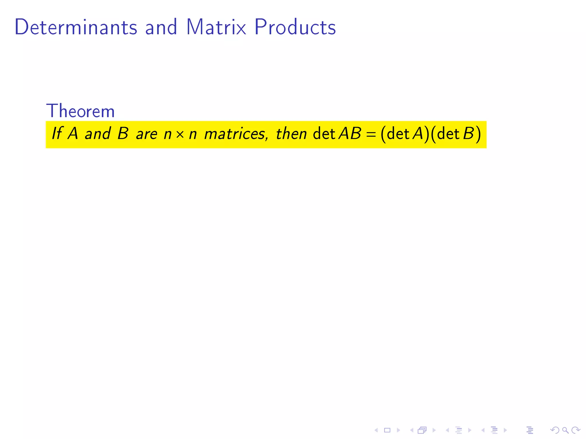 Determinants and Matrix Products




   Theorem
   If A and B are n   ×n   matrices, then   det AB = (det A)(det B )
 