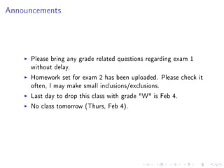 Announcements




     Please bring any grade related questions regarding exam 1
     without delay.
     Homework set for exam 2 has been uploaded. Please check it
     often, I may make small inclusions/exclusions.
     Last day to drop this class with grade "W" is Feb 4.
     No class tomorrow (Thurs, Feb 4).
 