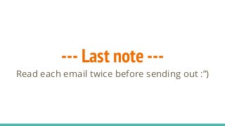 --- Last note ---
Read each email twice before sending out :”)
 