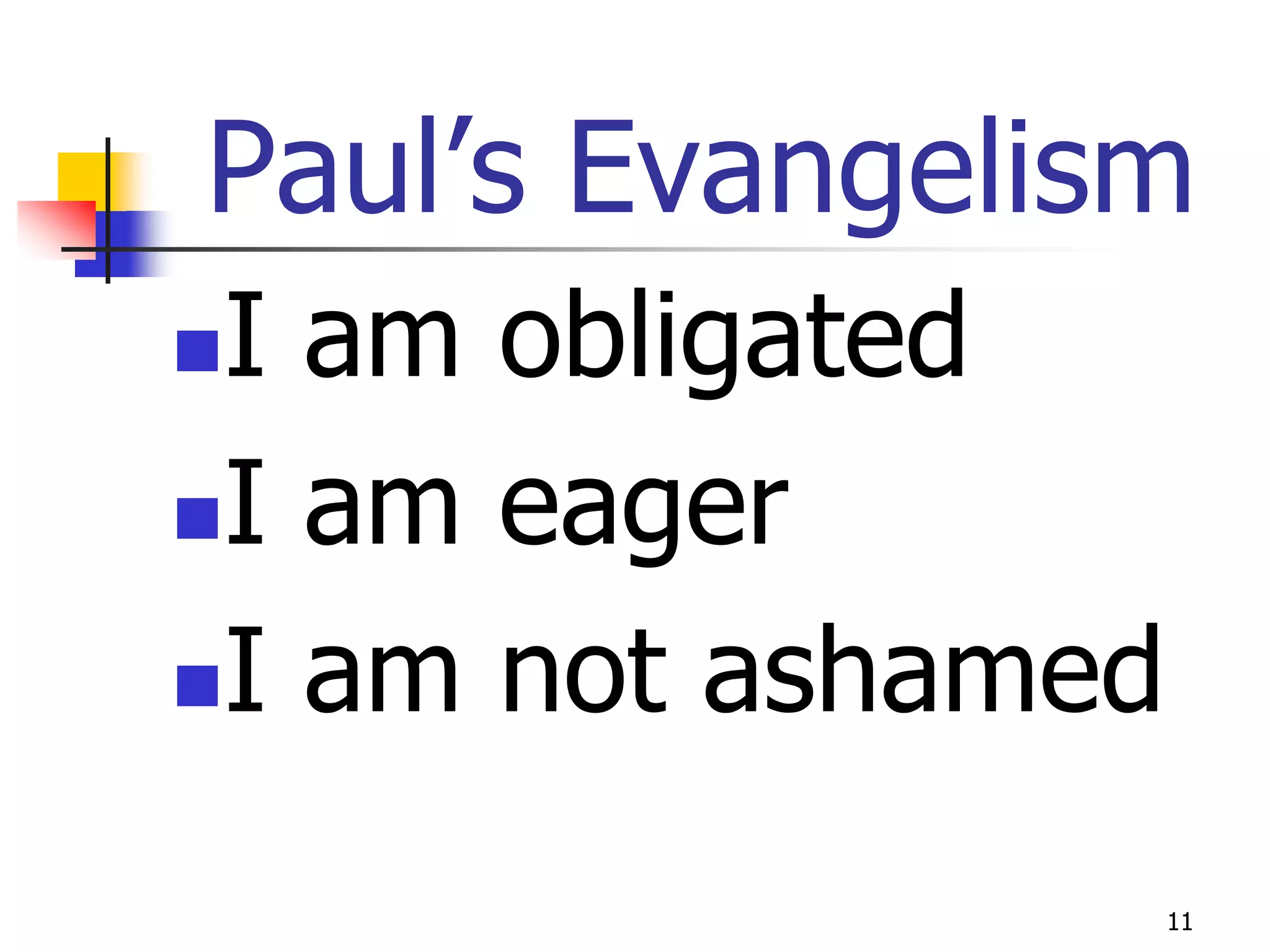 Paul’s Evangelism
I am obligated
I am eager

I am not ashamed


                    11
 