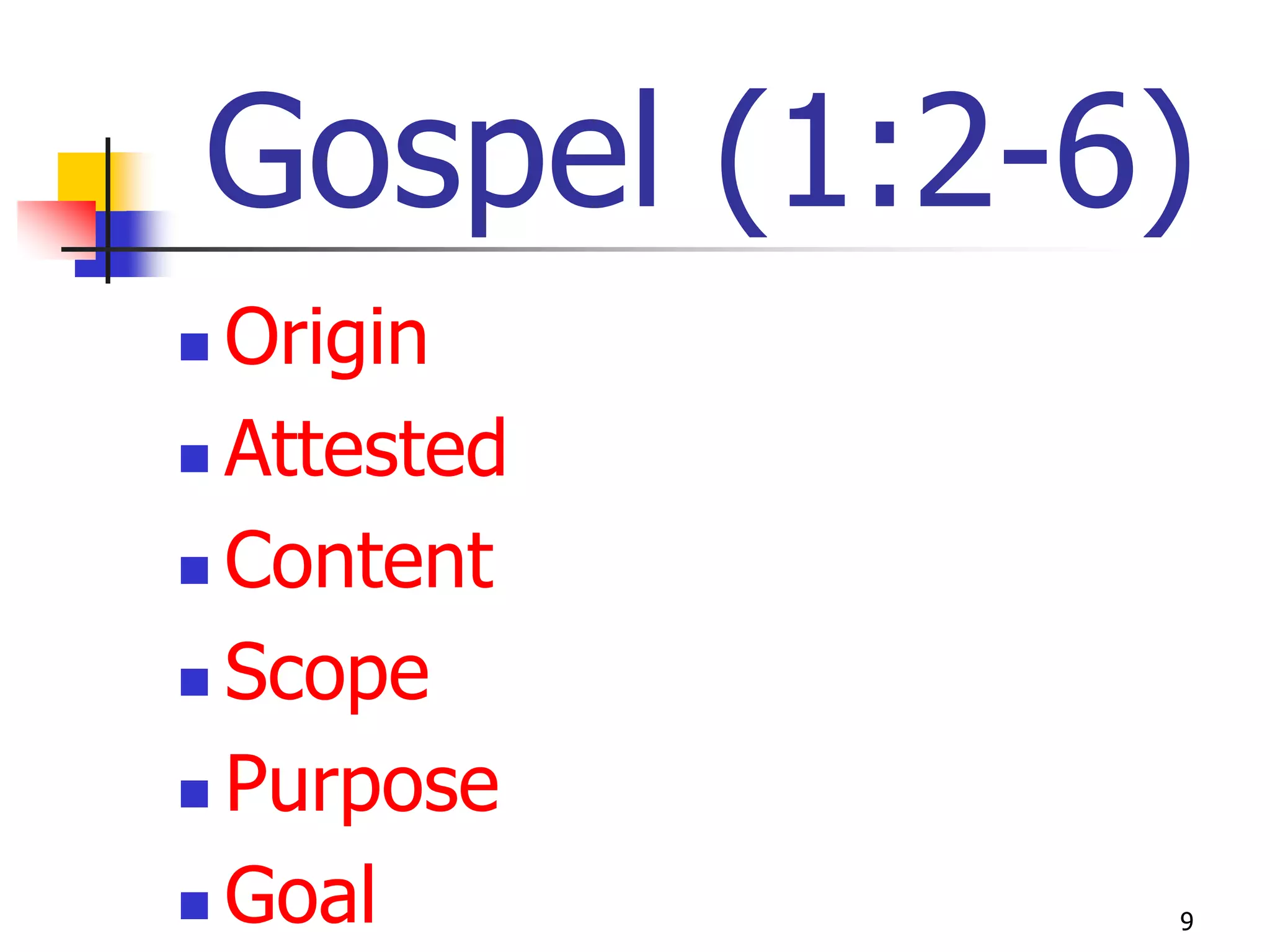 Gospel (1:2-6)
 Origin
 Attested

 Content

 Scope

 Purpose

 Goal       9
 