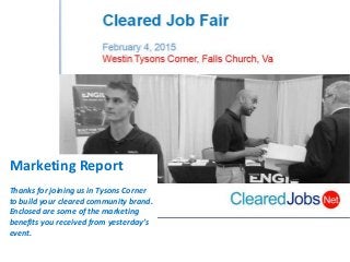 Marketing Report
Thanks for joining us in Tysons Corner
to build your cleared community brand.
Enclosed are some of the marketing
benefits you received from yesterday’s
event.
 