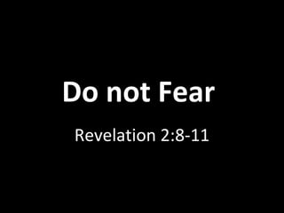 Do not Fear  Revelation 2:8-11 