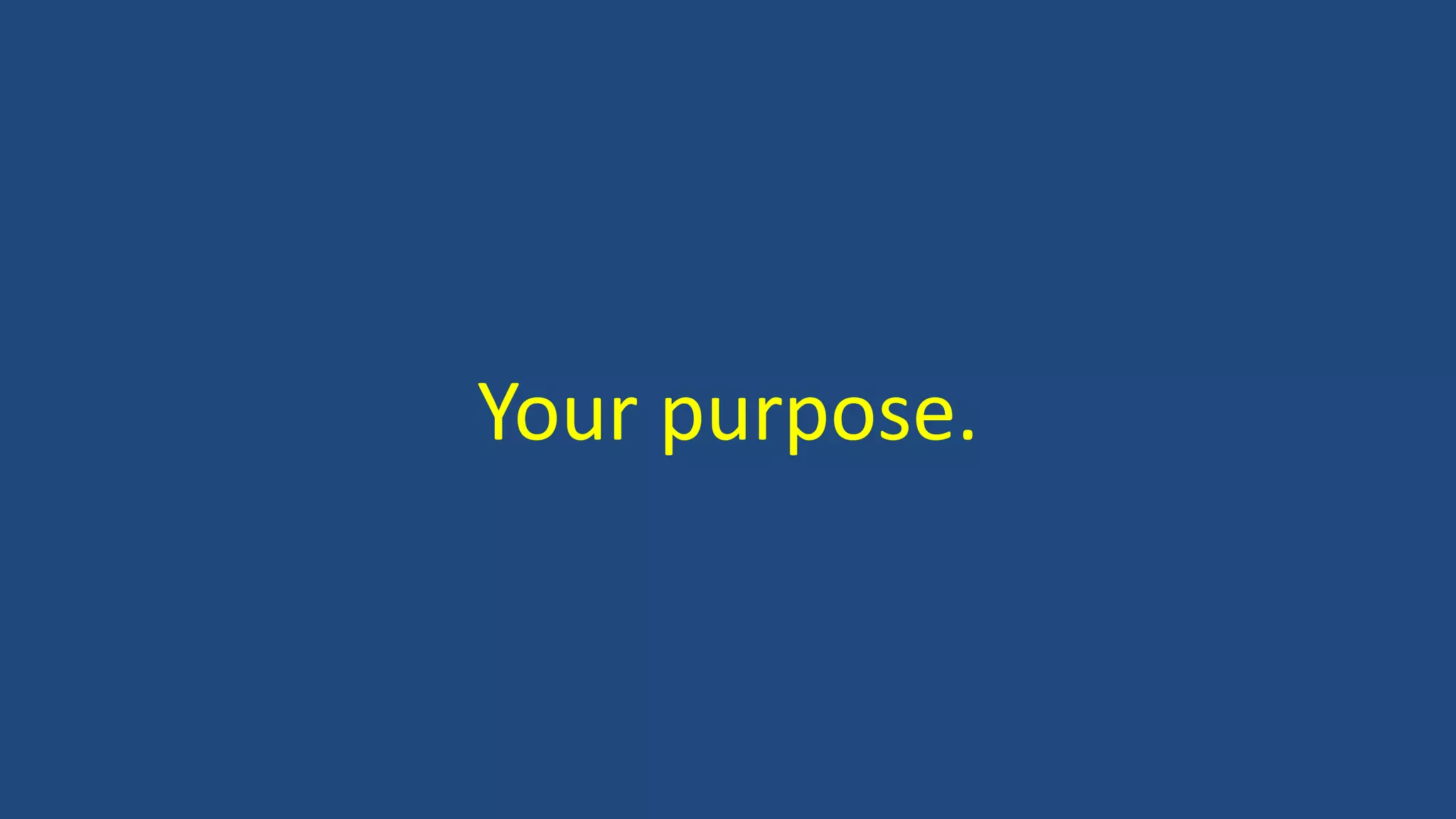 Your purpose.
 