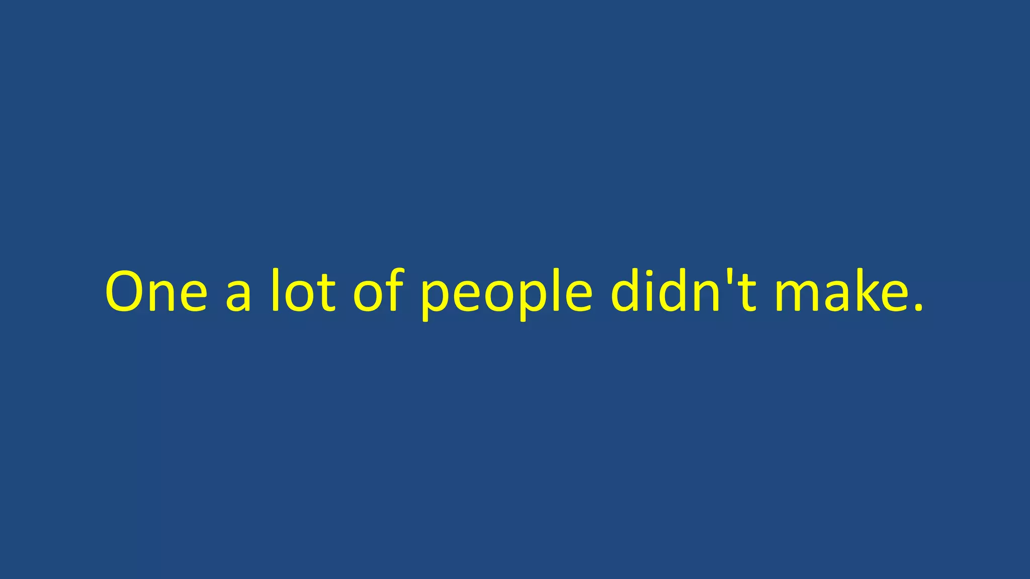 One a lot of people didn't make.
 