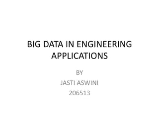 BIG DATA IN ENGINEERING
APPLICATIONS
BY
JASTI ASWINI
206513
 