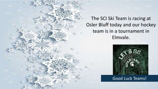The SCI Ski Team is racing at
Osler Bluff today and our hockey
team is in a tournament in
Elmvale.
Good Luck Teams!
 