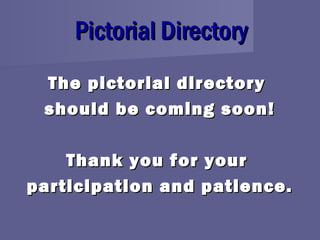 Pictorial Directory
 The pictorial directory
 should be coming soon!

    Thank you for your
participation and patience.
 
