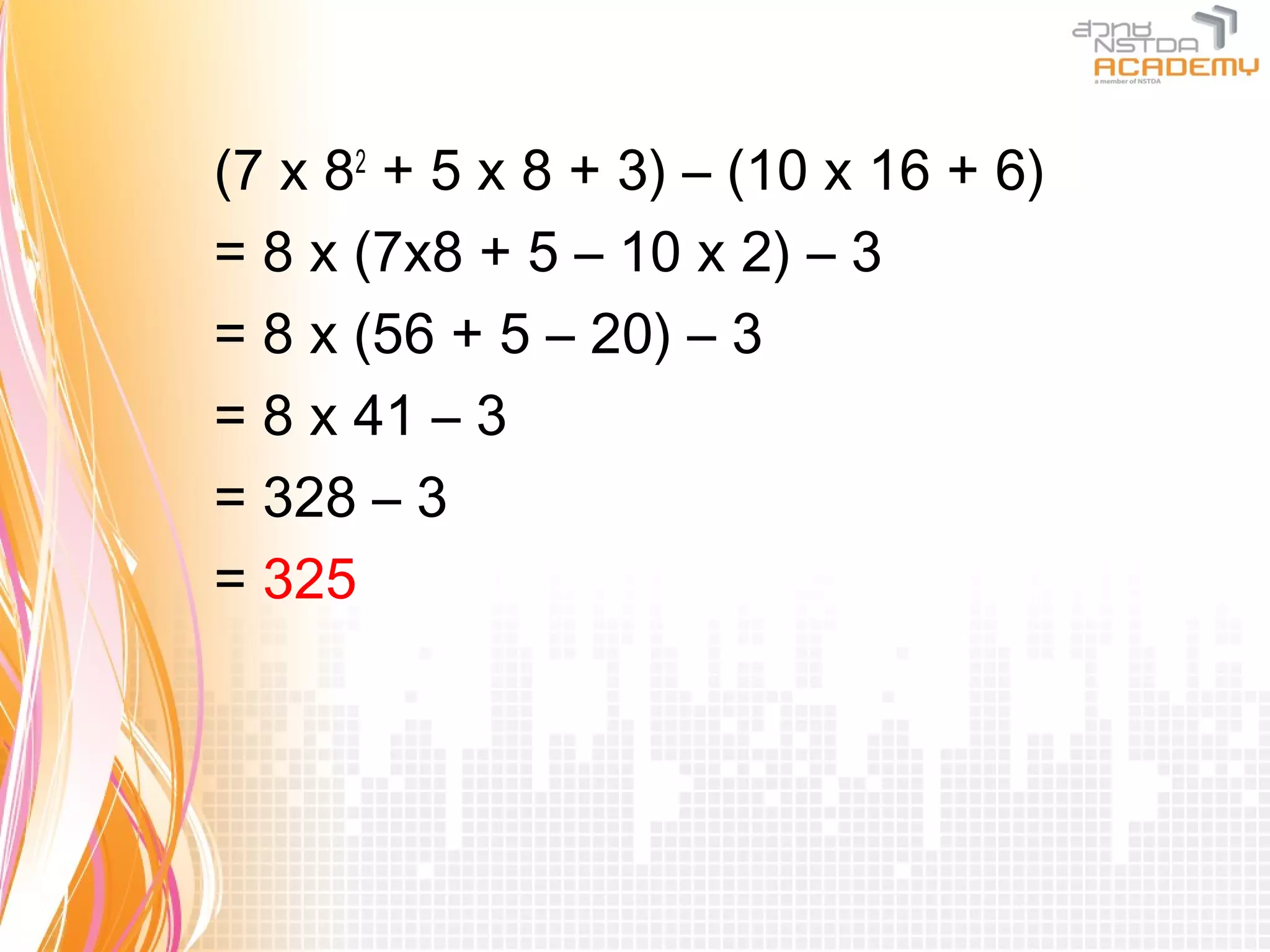(7 x 82 + 5 x 8 + 3) – (10 x 16 + 6)
= 8 x (7x8 + 5 – 10 x 2) – 3
= 8 x (56 + 5 – 20) – 3
= 8 x 41 – 3
= 328 – 3
= 325
 