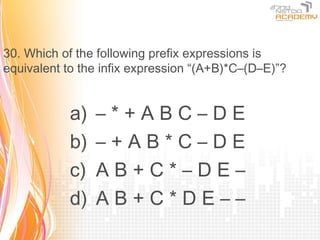 30. Which of the following prefix expressions is
equivalent to the infix expression “(A+B)*C–(D–E)”?


            a)   –*+ABC–DE
            b)   –+AB*C–DE
            c)   AB+C*–DE–
            d)   AB+C*DE––
 