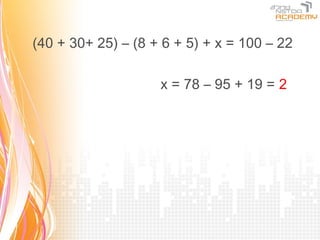 (40 + 30+ 25) – (8 + 6 + 5) + x = 100 – 22

                    x = 78 – 95 + 19 = 2
 