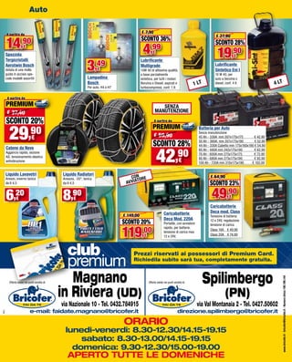 Auto


        A partire da
                                                                                                                                                                                      € 7,90
                                                                                                                                                                                                                                                                                                                                                  € 27,90

        14,90                                                                                                                                                                         SCONTO 36%
                                                                                                                                                                                        4                    ,99
                                                                                                                                                                                                                                                                                                                                                 SCONTO 28%
                                                                                                                                                                                                                                                                                                                                                   19,90
                      €
        Spazzola
                                                                                                                                                                                                                €
                                                                                                                                                                                                                                                                                                                                                                      €

                                                                                    3,49
        Tergicristalli                                                                                                                                                                Lubrificante
        Aerotwin Bosch                                                                                                                                                                Multigrade                                                                                                                                                 Lubrificante
        dotata di una molla                                                                    €                                                                                      10W 40 di altissima qualità,                                                                                                                               Sintetico Eni I
        guida in acciaio spe-                                                                                                                                                         a base parzialmente                                                                                                                                        10 W 40, per
        ciale modelli assortiti                                                     Lampadina                                                                                         sintetica, per tutti i motori                                                                                                                              auto a benzina o
                                                                                    Bosch                                                                                             Benzina e Diesel, aspirati e                                                                                                          1 LT                 diesel, conf. 4 lt                                                  4 LT
                                                                                    Per auto, H4 o H7                                                                                 turbocompressi, conf. 1 lt


         A partire da
        PREMIUM                                                                                                                                                                                                        SENZA
         € 37,40                                                                                                                                                                                                    MANUTENZIONE

        SCONTO 20%                                                                                                                                                                                                A partire da



          29
                                                                                                                                                                                                                PREMIUM
                          ,90
                                                                                                                                                                                                                                                                                                                              Batteria per Auto
                                                                                                                                                                                                                                                                                                                              Senza manutenzione
                            €                                                                                                                                                                                     € 59,90                                                                                                     45 Ah - 330A mm 207x175x175         € 42,90

                                                                                                                                                                                                                SCONTO 28%                                                                                                    50 Ah - 360A, mm 207x175x190        € 52,90
                                                                                                                                                                                                                                                                                                                              44 Ah - 330A Cubetto mm 175x160x190 € 54,90



                                                                                                                                                                                                                         42,90
        Catene da Neve                                                                                                                                                                                                                                                                                                        60 Ah - 480A mm 242x175x190         € 62,90
        Aggancio rapido, sezione                                                                                                                                                                                                                                                                                              70 Ah - 600A mm 275x175x175         € 72,90
        AD, tensionamento elastico
        antivibrazione                                                                                                                                                                                                                                                                  €                                     80 Ah - 680A mm 275x175x190
                                                                                                                                                                                                                                                                                                                              100 Ah - 720A mm 310x175x190
                                                                                                                                                                                                                                                                                                                                                                  € 92,90
                                                                                                                                                                                                                                                                                                                                                                € 102,00


        Liquido Lavavetri                  Liquido Radiatori
        Arexon, inverno tanica             Arexons, -20°, tanica                                                                                              C ONORE                                                                                                                                                                      € 64,90
                                                                                                                                                                 T
        da lt 4,5                          da lt 4,5                                                                                                       AV VIA                                                                                                                                                                          SCONTO 23%

        6,20    €                          8,90         €                                                                                                                                                                                                                                                                                    49,90               €

                                                                                                                                                                                                                                                                                                                                           Caricabatterie
                                                                                                                                                                                                                                                    Caricabatterie                                                                         Deca mod. Class
                                                                                                                                                     € 149,00                                                                                                                                                                              Tensione di batteria
                                                                                                                                                                                                                                                    Deca Mod. 220A
                                                                                                                                                   SCONTO 20%                                                                                       Portatile, con avviatore
                                                                                                                                                                                                                                                                                                                                           12 e 24V, regolazione
                                                                                                                                                                                                             bero




                                                                                                                                                                                                                                                                                                                                           tensione di carica                 ENTRA NEL MONDO

                                                                                                                                                  119
                                                                                                                  one




                                                                              Istrago

                                                                                                                                                                                       ,00
                                                                                              SS464                                                                                                                             SP1                 rapido, per batterie,
                                                                                                               Conciliazi




                                                                                                                                                                                                     Gam




                                                                                                                        Via                                                                                                                                                                                                                Class 16A € 49,90                  DI PREMIUM CARD
                                                                       Via
                                                                             Giul                  V                                    Valc                                                                                                        tensione di carica max
                                                                                              Cim ia V                                       e                                               €
                                                                                                                                                                                                 Via




                                                                                                                                                      llina                                                                                                                                                                                Class 20A € 74,90                  É FACILE E GRATUITO
                                                        ian




                                                                                 ia
                                                                                                                                                                                                                                 tolidi




                                                                                      Via           olia al                                                                                                                                         12 e 24V,
                                                      ez




                                                                                                        na              Vi
                                                                                                                       Moa Val
                                                                                                           Via della
                                                     n




                                     Via                                                    Lui
                                                  Ve




                                                                                                                                                                                                                                                                                                                                                                              RICHIEDILA ALL’INTERNO


                                                  club
                                                                                                                                                                                                                              s




                                                                                                gi C                       nta
                                                                                                                                                                                                                         Via O




                                           Ra
                                                Via




                                                                                                     ard                       naia
                                             nd                                                          ona                                                                                                                                                                                                                                                                  DEL PUNTO VENDITA
                                                ac
                                                  cio                                                                                                                          Case Pillin
                                                                                                                                                                 Prezzi riservati ai possessorit o rdi LPremiumATA -
                                                                                                                                                                                        A B R U Z Z O - To r e t o i d o ( T E ) - B A S I L I C Card.
                                                                                                                                                                                                                                                    Via Filanda Vecchia




                                                  premium                                                                                                                                                                                                                                                                                                                                                  90
                                                        Via Tauriano




                                                                                                                                                                                        ro




                                                                                                                                                             SS464
                                                                                                                                                                                                                   Via Ugo Foscolo
                                                                                                                                                                                    ambe




                                                                                                                                                             Via        Richiedila subito sarà tua, - completamente-Cirò Marina
                                                                                                                                                                                                 Potenza - Venosa PZ) - CALABRIA -
                                                                                                                                                                                                                                        gratuita.
                                                                                                                                                                                                 (KR) Cosenza - Crotone - Fuscaldo (CS) Taurianova
                                                                                                                                                                               Via G




                                                                                                                                                                                                                                                                                     Borgo
                                                                                                                                                                                                                                                                                                                                                                                                            PUNTI VENDITA
                                                                                                                                                                   Ma                                                                                                                                                                                                                                       IN ITALIA
                                                                                                                                                                       nia                                                                                                        della Salute                                (RC) - San Lorenzo del Vallo (CS) - Tropea (VV) - Vibo
                                                                                                                                                                    go



                                        Magnano                                                                                                                                                                                                                                                                                    Spilimbergo
                                                                                                                                                                                                                                                                                                                              Va l e n t i a - C A M PA N I A - A n g r i ( S A ) - E b o l i ( S A ) - B e n e v e n t o
                                                                                                                                                                                                                                          Via Battisti




                                                                                                                                                           Via dei Grill
                                                                                                                               hetti
                                                                                                                                 i




                                                                                                                                                                                  i
                                                                                                               Via d ia Tornadin




                                                                                                                                                                                                                                                                                                                              Ca podimonte -Benevento Piano Ca ppelle - Poggiomarino (NA) -
                                                                                                                       Via Marc




                                                                                                                                                                                                                                                                                                                              Mercato San Severino (SA) Salerno - EMILIA-ROMAGNA - Mirandola

                                                                                                                                                                                                                                                                                                                                                                                                                               www.bricofer.it - bricofer@bricofer.it - Numero Unico 199.199.144
                                                                                                                                                                                                                 SP1
                                                                                                                                                                                                                                                                  Via della Ro




 UD)
                                                                                                                                            nti




                                                                                                                                                           Via Travesio                                                                                                                                                       (MO) - Faenza (RA) - Forlì (FC) - FRIULI VENEZIA GIULIA - Pordenone
                                                                                                                    ei Po




                                     in Riviera (UD)
                                                                                                                                                                                                                                                                                                                              - Basiliano (UD) - Ma gnano in Riviera (UD) - Cassacco (UD) -
                                                                                                                      V




                                                                                                                                                                                                                oI




                                                                                                                                                                                                                                                                                                                                                            (PN)
                                                                                                                                                                                                                                                                                            Via Tagliamento
                                                                                                                                                                     langelo




                                                                                                                                                                                                                                                                                                                              Codroipo (UD) - LAZIO - Roma Colla tina - Roma Casilina - Roma
                                                                                                                                                                                                             Via Umber




mm.le Alpe Adria)                                                                                                                                                                                                                                                                                                             Eur - Roma Pisana - Acilia (RM) - Casalotti (RM) - Castelverde
                                                                                                                                                                                                                                                                          ggia
                                                                                                                                                                                             Via Milare
                                                                                                 Via delle Rose
                                                                                                               eti




                                                                                                                                                                   Via Miche




                                                                                                                                                                                                                                                                                                                              (RM) - Finocchio (RM) - Latina (LT) - Frascati (RM) -Guidonia (RM)
6
                                                                                                  Via dei Fiori




                                                                                                                                                                                                                                                                      cane
                                                                                                         li Ab




                                                                                                                                                                                                                                             Barba                                                                            - Labico (RM) - Tuscolana (RM) - Palestrina (RM) - Pomezia (RM)
                                                                                                                                                                                                                       Viale
                                                                                               deg




                       via Nazionale 10 - Tel. 0432.784915 cesco                                                                                                                                                                                                                                                             via Val Montanaia 2 - Tel. 0427.50602
                                                                                                                                              OSPEDALE                                                                                                                                                                        - Velletri (RM) - Villa Adriana (RM) - Ana gni (FR) - Castro dei
                                                                                                                                                                                                        do
                                                                                                                       Via Sottopassaggio




4.30-19.30
                                                                                                                                            SAN GIOVANNI
                                                                                                                                                                                                                   Via della Repubblica




                                                                                                                                                                                                                                      Spilimbergo                                                                             Volsci (FR) - Ceprano (FR) - Cassino (FR) - Passo Corese (RI) -
                                                                                             Via




                                                                                                                                             DEI BATTUTI
                                             ta
                                     a Favori Vi                     Via San Fr
                                                                                an                                                                                                                                                                                                                                            Orte (VT) - Viterbo - LOMBARDIA - Cologno al Serio (BG) - Fiera
            e-mail: faidate.magnano@bricofer.it
                            Via dell                                                                                                                                                                                                                                                direzione.spilimbergo@bricofer.it
                                                                                                                                                  Nievo




                                                 a delle Q
  @Cy




 09.00-19.30                                               uerce                                                                                                                                                                                                                                                              R h o ( M I ) - S . G i o v a n n i B i a n c o ( B G ) - A r d e n n o ( S O ) - Va r e s e -
                                                                                                                                                                                                                                                                                                              Via Tesolin




                                                Via delle Be                   ini                                                                                                                                                   Via Du
                                                                                                                                                  polito




                                                             tulle Via Cancian                                                                                                                                                                                                                                                Malna te (VA) - MARCHE - Ancona - San Benedetto del Tronto (AP) -

                                                                                                                                                      ORARIO
                                                                                                                                                                                                                                                               ca d’A
                                                                                                                                                                                                                                                                                 osta                                         Jesi (AN) - Senigallia (AN) - MOLISE - Ferrazzano (CB) - PIEMONTE -

n Riviera (PD)
                                                                                                                                                     Via Torquato Tasso
                                                                                                                                            Via Ip




                                                                                                         SS464                                                                                                                                Via Udine                                                                       Torre S. Giorgio (CN) - La Loggia (TO) - Pianezza (TO) - PUGLIA -


                                         lunedi-venerdi: 8.30-12.30/14.15-19.15
                                                                                                                                                                                                                                                                                                                              Trinitapoli (FG) - Trepuzzi (LE) - Castellaneta (TA) - Grottaglie (TA) -

 - Tel. 0432.79.20.39                Spilimbergo (UD)                                                                                                                                                                                                                                                                         SARDEGNA - Guspini (CA) - Nuoro - Alghero Via Asfodelo (SS) - Alghero
                                                                                                                                                                                                                                                                                                                              Loc. Galboneddu (SS) - Arzachena (SS) - Valledoria (SS) - Oristano -


sabato:                                         sabato: 8.30-13.00/14.15-19.15
                                     Via Val Montanaia 102 - Tel. 0427.50602                                                                                                                                                                                                                                                  SICILIA - Mazzarino (CL) - Bronte (CT) - Milazzo (ME) - TOSCANA -
                                                                                                                                                                                                                                                                                                                              Portoferraio (LI) - Piombino (LI) - Asciano (SI) - Poggibonsi (SI) - Pisa
                                     Orario lunedì-sabato: 8.30-12.30/14.30-19.30
                                            domenica: 9.30-12.30/15.00-19.00
                                                                                                                                                                                                                                                                                                                              - TRENTINO ALTO ADIGE - Pineta Di Laives (BZ) - UMBRIA - Fossato

 0-19.30                             domenica 13 e 20 Luglio: 9.00-12.30/15.30-19.30
                                                                                                                                                                                                                                                                                                                              di Vico (PG) - Spello (PG) - Terni - VENETO - Vigonza (PD) - Adria (RO)


                                                  APERTO TUTTE LE DOMENICHE
                                                                                                                                                                                                                                                                                                                              - Oderzo (TV) - Susegana (TV) - Verona
 