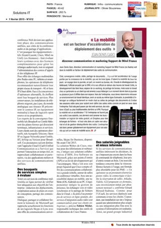 conférence Web devient une
applicationphare des communications
unifiées , aux côtés de la conférence
audio et du partage d
'
applications.
C' est pourquoi les équipementiers -
tels Alcatel-Lucent , Cisco, Mitel ou
Unify ( ex-Siemens) - font évoluer
leurs systèmes avec des licences
complémentaires pour gérer les
échangesaudiovisuels, tout ensoignant
l
'
administration descentres d
'
appels
et destéléphones IP.
Pouroffrir deséchangesmultimédias
plus fluides entrePC,tabletteset
smartphones, les opérateurs de téléphonie
recommandent naturellement leur
propreréseaudetransport- 4G et liens
IP à haut débit .Face à la concurrence
d
'
opérateurs alternatifs , ils étoffent
aussi leur bouquet de services. Plus
conservateurs, lesinstallateurs de
téléphoniemigrent , pasà pas, du monde
analogique aux réseaux IP,
préconisentle centrex IP, un équipement
mutualisé à base de logiciels open
source propriétaires.
Les experts de la convergence
fixemobiletels Broadsoft ouCentile
bâtissentdesplates-formes qui dissocient
terminaux ,infrastructures et services.
Leursclients sontdesopérateurs
alternatifs, tels Acropolis Telecom, Open
IP ou JaguarNetworks pour Centile,
BT, InVorp ou Verizon pour
Broadsoft. Cesprestataires suivent
dorénavantl '
approcheCloud UCaaS(Unified
Communication as a Service) qui
permet l
'
interaction en temps , en
rapprochant collaborateurs et
partenaires, via desapplications métiers et
des services de communications
unifiées.
Des bouquets
de services simples
à évaluer
Testercesservicesdeconférence
multimédiaen ligne permet de vérifier
leur adéquation aux objectifs de l
'
entrepriseréduction desdéplacements,
coopération autour deplans en cours
de conception , partage des
connaissances.
Dialoguer, partager et collaborer
formentle leitmotiv de Microsoft qui
rapproche actuellement les fonctions
ses logiciels Skype et Lync avec
une decommunications univer
Avis
d
'
expert
« La mobilité
est un facteur d
'
accélération du
déploiement des outils »
JEAN-DENISCAPO
directeur communication et marketing Support de Mitel France
Jean-DenisGaro, directeurcommunicationet marketingSupportdeMitelFrance(exAastra)voit
danslamobilitéunfacteurdedéploiementdesoutilsdecommunication.
Chat,convergencemobile,vidéo,partagededocuments... il ya unfort accélérateurdel
'
usage
portéepar lacroissancedela mobilité, quiest detroistypes. D
'
abordla mobilitédetousles
jours onvoyagedanslajournée,onpart, onrevientaubureau,etc.Ensuiteledéveloppementdu
télétravail,l
'
officielencadréparlaDRH,et lenonofficielendehorsdesheuresdetravail. Enfin,le
développementdestierslieux,espacedeco-working,departagedebureau, maisaussiletravail
chezunpartenaireouundent quiestamenéàvoushébergeràunmomentdonnédanslajoumée
ouplusieursjoursd
'
affiléedanssonespace.Horsdel
'
entreprise,vousdeveznéanmoinsretrouver
unenvironnementdetravailidentique,avoirunaccèsaumêmetyped
'
annuaire,lapossibilitéd
'
interrogeruncollèguefacilementenmodechatoucellesdepartagerdesdocumentsetd
'
initier
dessessionsvidéosanspourautantavoirdéfinidessallesvidéocommeonpeutenavoirdans
l
'
entreprise.Toutcelapeutpasserpardeswebservices,des
solutionsUCaaSouplustraditionnellesderrièreunVPN.Pourquoi
lamobilitéestunaccélérateur?Si l
'
entreprisenefournitpas
cesoutilsàsessalariés,cesderniersvontamenerles
leursinstallerunlogicieldevidéogratuit,unDropboxpourdes
échangesdefichiers- ettoutceladansuncadrenon
sécuriséet et degestiondéséquilibréedesoutils. L
'
entreprise
doitdoncpenserglobalementsonéquipementpources
salariésquiontunmodedemobilitéaccru. JP
selles, Skype for Business,
disponibleavant l
'
été 2015.
La solution Webex de Cisco ,
retenuepour destéléréunions et
webinaires, s'
intègre aux solutions
collaborativesd
'
IBM , Jive Software ou
Microsoft , grâce aux points d
'
entrée
(API) et au kit de développement qui
l
'
accompagne. Mais c' est avec son
projet Squaredque Cisco compte
offrirdescommunications
collaborativesà grande échelle, autour de salles
deconférencevirtuelles .Avec une
accessibilitédepuis un mobile , une
tablette Android) ou un PC.
Eéquipementierintègre la gestion de
présence, les échanges voix et vidéo
synchrones et le partage de fichiers
dansle Cloud. «Au-delà d
'
unpremier
feu de services en ligne gratuits , des
servicesd
'
intégration audio-vidéosont
commercialisés pour nos clients
entreprises», précise Fabien Médat ,
responsable technique des outils de
collaboration de Cisco France.
Des salariés joignables
et mieux informés
Si les serveurs de communications
unifiées intéressent les décideurs, ils
nes'
imposentpasencoredanslesbons
decommande detéléphonie, leur prix
d
'
entréerestantunfrein .Une nouvelle
tendanceconcerne donc la
visioconférencefacturéeà l
'
usage, uneformule
plus abordable pour les PME: « Un
opérateur ou unprestataire fournil les
postes vidéo, la connectique
la réservation de salles. Arkadin,
Videlio, G2J pmposent ces formules ,
sans investissementinitial ,par
abonnementmensuel », confirme Gérard
Béraud-Sudreau . Comme pour
l
'
UCaaS , les services déployés sont
communs à tous les clients .
Cependant, une installation sursite s'
impose
quand une administration plus souple
ou une intégration plus fine avec le
systèmed
'
informations est souhaitée.
Ainsi , un grand groupe industriel
Tous droits de reproduction réservés
Solutions IT
PAYS : France
PAGE(S) : 40-42
SURFACE : 263 %
PERIODICITE : Mensuel
RUBRIQUE : Infra - communications
JOURNALISTE : Olivier Bouzereau
1 février 2015 - N°412
Wildix FRA
 