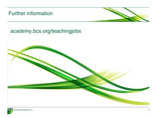 Further information
academy.bcs.org/teachingjobs
12
 