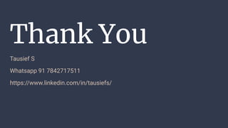 Thank You
Tausief S
Whatsapp 91 7842717511
https://www.linkedin.com/in/tausiefs/
 