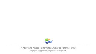 A New Age Mobile Platform for Employee Referral Hiring
Employee Engagement | Employee Development
 