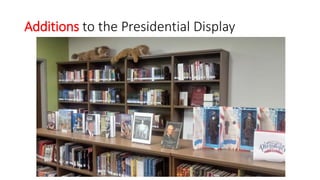 Additions to the Presidential Display
 