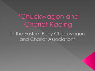 *Chuckwagon and Chariot Racing In the Eastern Pony Chuckwagon and Chariot Association* 