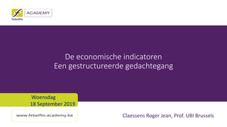 Claessens Roger Jean, Prof. UBI Brussels
De economische indicatoren
Een gestructureerde gedachtegang
Woensdag
18 September 2019
 