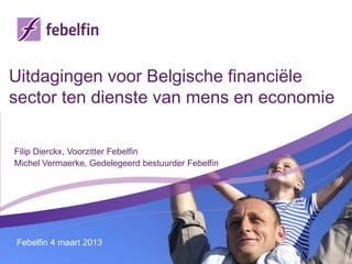 Uitdagingen voor Belgische financiële
sector ten dienste van mens en economie

Filip Dierckx, Voorzitter Febelfin
Michel Vermaerke, Gedelegeerd bestuurder Febelfin




Febelfin 4 maart 2013
 