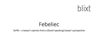 Febeliec
Tariffs – a lawyer’s opinion from a (Dutch-speaking) lawyer’s perspective
 
