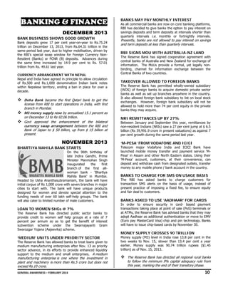 BANK
B
KING & FINA
ANCE
E
DECEMB
D
BER 2013
3

BA
ANK BUSINE
ESS SHOWS GOOD GRO
OWTH

Bank deposits gr
rew 17 per ce year-on-yea to Rs.75.24
ent
ar
4
trillion on Decem
mber 13, 2013, from Rs.64.31 trillion in the
1
e
sam period last year, due to higher mobilisa
me
h
ation, driven by
y
the RBI’s special swap window for Foreign Currency None
l
w
Resident (Banks) or FCNR (B) deposits. Ad
)
dvances during
g
the same time increased by 14.9 per cent to Rs. 57.01
e
t
1
trillion from Rs. 4
49.61 last year.
CU
URRENCY ARR
RANGEMENT WITH NEPAL
L
Ne
epal and India h
have agreed in principle to allow circulation
n
n
of Rs.500 and R
Rs.1,000 deno
omination India bank notes
an
s
wit
thin Nepalese territory, endin a ban in place for over a
ng
dec
cade.  
 

Doha Bank became the first Qatari ba to get the
k
ank
e
license from RBI to start operations in I
m
o
India, with first
st
umbai.
branch in Mu
M3 money s
supply rose by annualised 1
b
15.1 percent as
s
on Decembe 13 to Rs 92.0 trillion.
er
06
Govt approv
oved the enh
hancement of the bilatera
f
al
currency sw
swap arrange
ement betwee the RBI and
en
d
Bank of Japa to $ 50 bil
pan
illion, up from $ 15 billion at
present.

NOVEMB
N
BER 2013
3
BH
HARTIYA MA
AHILA BANK STARTS
K

On the 96t birthday of
th
f
late Indira Gandhi, Prime
e
Minister Manmohan Singh
h
inaugurated
the
first
t
branch of t
the first allwoman ban - ‘Bhartiya
nk
a
Mahila Bank in Mumbai.
k’
He
eaded by Usha Ananthasubra
amaniam, the bank will have
e
init corpus of R 1,000 crore with seven bra
tial
Rs
w
anches in major
r
citi
ies to start w
with. The bank will have un
k
nique products
s
des
signed for wo
omen and dev
vote special at
ttention to the
e
fun
nding needs of over 60 lakh self-help groups. The bank
f
h
k
will also cater to limited number of male custo
r
omers.

LO
OAN TO WOM
MEN SHGs @ 7%

The Reserve Ba
ank has direct
ted public sector banks to
o
pro
ovide credit to women self help groups a a rate of 7
o
at
per
rcent per ann
num so as to get the bene of interest
efit
t
sub
bvention scheme under the Swarnaj
jayanti Gram
m
Sw
warozgar Yojana (Aajeevika) scheme.
a
s

‘M
MEDIUM’ UNITS UNDER PRIORITY S
SECTOR

The Reserve Bank has allowed banks to treat loans given to
o
me
edium manufac
cturing enterpr
rises after Nov. 13 as priority
y
sec
ctor advance, in its efforts to provide enh
t
hanced liquidity
y
sup
pport to the m
medium and small enterprises. A medium
s
m

ma
anufacturing e
enterprise is on where the investment in
ne
n
pla and machin
ant
inery is more than Rs.5 crore but does not
th
e
ot
exc
xceed Rs.10 cro
ore.

BAN
NKS MAY PA MONTHLY INTEREST
AY
Y

As all commercial b
banks are now on core bankin platforms,
ng
RBI h decided to give banks the option to pay interest on
has
y
savin deposits an term deposi at intervals shorter than
ngs
nd
its
quart
terly intervals i.e. monthly or fortnight
y
tly intervals.

Prese
ently, banks ar not allowed to pay interes on savings
re
d
st
and t
term deposits a less than qua
at
uarterly interval
ls.

RBI SIGNS MOU WITH AUS
U
STRALIA-NZ LAND
Z

The Reserve Bank has signed co
ooperation agreement with
centr banks of Au
ral
ustralia and Ne Zealand for exchange of
ew
inform
mation. The M
MoUs provide a formal, yet legally nonbinding, channel f
for information exchange b
n
between the
Centr Banks of tw countries.
ral
wo

TAK
KEOVER ALLO
OWED TO FO
OREIGN BANKS

The Reserve Bank has permitted wholly-owne subsidiary
d
ed
S)
banks to acqui domestic private sector
ire
(WOS of foreign b
bank as well as se up branches anywhere in the country.
ks
et
s
It als allowed fore
so
eign bank subs
sidiary to list on local stock
excha
anges. Howev
ver, foreign bank subsidiary will not be
y
allow to hold mo than 74 per cent equity in the private
wed
ore
n
bank they may acq
ks
quire.

NRI REMITTANCES UP BY 2
I
27%

Betw
ween January a
and September this year, rem
r
mittances by
non-r
resident Indian (NRIs) saw a 27 per cent ju
ns
ump at $ 6.5
billion (Rs 39,991.9 crore in prese valuations) as against 7
n
9
ent
per c
cent growth during the same period last yea
ar.

‘M-P
PESA’ FROM VODAFONE AND ICICI
M
E
I

Telec
com major V
Vodafone India and ICICI Bank have
a
launc
ched mobile m
money transfer and payment service 'Mr
t
Pesa' in Assam and other North Eastern states. Using their
'
d
'M-Pe
esa' account, customers, a their conve
at
enience, can
depo and withdra cash from d
osit
aw
designated out
tlets, transfer
mone to any mobile phone / ban account in th country.
ey
nk
he

BAN
NKS TO CHARGE FOR SM ON USAG BASIS
MS
GE

The RBI has asked banks to charge customers for
trans
saction SMS alerts on the b
basis of usage instead of
e,
prese practice of imposing a f
ent
f
fixed fee, to ensure equity
and f deal to customers.
fair

BAN
NKS ASKED T USE ‘AAD
TO
DHAAR’ FOR CARDS
R

In o
order to ensu
ure security in card- base payment
ed
trans
sactions taking place at point of sale (PoS) terminals or
t
at AT
TMs, the Reserv Bank has ad
ve
dvised banks th they may
hat
adop Aadhaar as a
pt
additional authentication or m
move to EMV
(Euro pay MasterCa Visa) chip and pin technology. Banks
o
ard
will h
have to issue ch
hip-based cards by November 30.

MON
NEY SUPPLY CROSSES 9 TRILLION
Y
90

Mone supply (M3) level in India rose 13.8 per cent in the
ey
)
a
r
two weeks to Nov 15, slower t
v.
than 13.4 per cent a year
earlie Money supply was 90.74 trillion rupees ($1.45
er.
trillio as of Nov. 1 2013.
on)
15,

The
T Reserve B
Bank has direct all regiona rural banks
ted
al
to
t follow the m
minimum 9% c
capital adequa rule from
acy
this
t year, mark
king the end of their transitory phase.
f
ry

GEN
NERAL AWARENESS – FEBRUARY 20
014                                                                                                                                                         
                                                   

10 

 