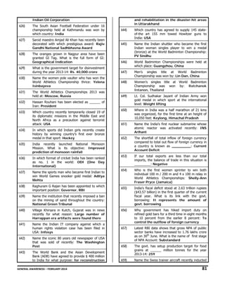 Indian Oil Corporation

and rehabilitation in the disaster-hit areas
in Uttarakhand

626)

The South Asian Football Federation under 16
championship held at Kathmandu was won by
which country: India

644)

627)

Sarod maestro Amjad Ali Khan has recently been
decorated with which prestigious award: Rajiv
Gandhi National Sadhbhavna Award

Which country has agreed to supply 145 stateof-the art 155 mm towed Howitzer guns to
India: USA

645)

628)

The oranges grown in Nagpur area have been
granted GI Tag. What is the full form of GI:
Geographical Indication

Name the Indian shuttler who became the first
Indian woman singles player to win a medal
(bronze) at the World Badminton Championship:
PV Sindhu

646)

629)

What is the government target for disinvestment
during the year 2013-14: Rs. 40,000 crore

World Badminton Championships were held at
which place: Guangzhou, China

647)

630)

Name the women pole vaulter who has won the
World Athletics Championship thrice: Yelena
Isinbayeva

Men’s singles title at World Badminton
Championship was won by: Lin Dan, China

648)

631)

The World Athletics Championships 2013 was
held at: Moscow, Russia

Women’s singles title at World Badminton
Championship was won by: Ratchanok
Intanon, Thailand

649)

632)

Hassan Rouhani has been elected as ______ of
Iran: President

Lt. Col. Sudhakar Jayant of Indian Army won
gold medal in which sport at the international
level: Weight lifting

633)

Which country recently temporarily closed 19 of
its diplomatic missions in the Middle East and
North Africa as a precaution against terrorist
attack: USA

650)

Where in India was a half marathon of 21 kms
was organized, for the first time at an height of
10,050 feet: Keylong, Himachal Pradesh

651)

Name the India’s first nuclear submarine whose
atomic reactor was activated recently: INS
Arihant

652)

The shortfall of total inflow of foreign currency
compared to total out flow of foreign currency in
a country is known as _________: Current
Account Deficit

653)

If our total exports are less than our total
imports, the balance of trade in this situation is
_________: Negative

654)

Who is the first women sprinter to win both
individual 100 m / 200 m and 4 x 100 m relay in
World Athletics Championships: Shelly-Ann
Fraser Pryce (Jamaica)

655)

India’s fiscal deficit stood at 2.63 trillion rupees
($43.57 billion) in the first quarter of the current
fiscal year. What is its link with the govt.
borrowing: It represents the amount of
govt. borrowing

656)

Why government has hiked import duty on
refined gold bars for a third time in eight months
to 10 percent from the earlier 8 percent: To
control the outflow of foreign currency

657)

Latest RBI data shows that gross NPA of public
sector banks have increased to 1.76 lakhs crore
as on 30th June. What is the name of first stage
of NPA Account: Substandard

634)

In which sports did Indian girls recently create
history by winning country’s first ever bronze
medal in that sport: Hockey

635)

India recently launched National Monsoon
Mission. What is its objective: Improved
prediction of monsoon rainfall

636)

In which format of cricket India has been ranked
as no. 1 in the world: ODI (One Day
International)

637)

Name the sports man who became first Indian to
win World Games snooker gold medal: Aditya
Mehta

638)

Raghuram G Rajan has been appointed to which
important position: Governor, RBI

639)

Name the institution that recently imposed a ban
on the mining of sand throughout the country:
National Green Tribunal

640)

Village Khirsara in Kutch, Gujarat was in news
recently for what reason: Large number of
Harrappan era artifacts were found there

641)

Name the Indian IT company against which a
human rights violation case has been filed in
USA: Infosys

642)

Name the iconic 80 years old newspaper of USA
that was sold of recently: The Washington
Post

658)

The World Bank and the Asian Development
Bank (ADB) have agreed to provide $ 400 million
to India for what purpose: for reconstruction

The govt. has setup production target for food
grains at ______ million tonnes for the year
2013-14: 259

659)

Name the Swiss trainer aircraft recently inducted

643)

GENERAL AWARENESS – FEBRUARY 2014                                                                                                                                                                                                           

81 

 