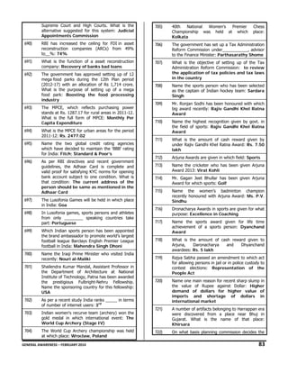 Supreme Court and High Courts. What is the
alternative suggested for this system: Judicial
Appointments Commission

705)

40th
National
Women's
Premier
Championship was held at which
Kolkata

690)

RBI has increased the ceiling for FDI in asset
reconstruction companies (ARCs) from 49%
to__%: 74%

706)

The government has set up a Tax Administration
Reform Commission under___________, advisor
to the Finance Minister: Parthasarathy Shome

691)

What is the function of a asset reconstruction
company: Recovery of banks bad loans

707)

692)

The government has approved setting up of 12
mega food parks during the 12th Plan period
(2012-17) with an allocation of Rs 1,714 crore.
What is the purpose of setting up of a mega
food park: Boosting the food processing
industry

What is the objective of setting up of the Tax
Administration Reform Commission: to review
the application of tax policies and tax laws
in the country

708)

Name the sports person who has been selected
as the captain of Indian hockey team: Sardara
Singh

709)

Mr. Ronjan Sodhi has been honoured with which
big award recently: Rajiv Gandhi Khel Ratna
Award

710)

Name the highest recognition given by govt. in
the field of sports: Rajiv Gandhi Khel Ratna
Award

711)

What is the amount of cash reward given by
under Rajiv Gandhi Khel Ratna Award: Rs. 7.50
lakh

712)

Arjuna Awards are given in which field: Sports

713)

Name the cricketer who has been given Arjuna
Award 2013: Virat Kohli

714)

Mr. Gagan Jeet Bhullar has been given Arjuna
Award for which sports: Golf

715)

Name the women’s badminton champion
recently honoured with Arjuna Award: Ms. P.V.
Sindhu

716)

Dronacharya Awards in sports are given for what
purpose: Excellence in Coaching

717)

Which Indian sports person has been appointed
the brand ambassador to promote world’s largest
football league Barclays English Premier League
football in India: Mahendra Singh Dhoni

Name the sports award given for life time
achievement of a sports person: Dyanchand
Award

718)

700)

Name the Iraqi Prime Minister who visited India
recently: Nouri al-Maliki

What is the amount of cash reward given to
Arjuna,
Daronacharya
and
Dhyanchand
awardees: Rs. 5 lakh

719)

701)

Shailendra Kumar Mandal, Assistant Professor in
the Department of Architecture at National
Institute of Technology, Patna has been awarded
the prestigious Fulbright-Nehru Fellowship.
Name the sponsoring country for this fellowship:
USA

Rajya Sabha passed an amendment to which act
for allowing persons in jail or in police custody to
contest elections: Representation of the
People Act

720)

Name one main reason for recent sharp slump in
the value of Rupee against Dollar: Higher
demand of dollars for higher value of
imports and shortage of dollars in
international market

721)

A number of artifacts belonging to Harrappan era
were discovered from a place near Bhuj in
Gujarat. What is the name of that place:
Khirsara

722)

On what basis planning commission decides the

693)

The MPCE, which reflects purchasing power
stands at Rs. 1287.17 for rural areas in 2011-12.
What is the full form of MPCE: Monthly Per
Capita Expenditure

694)

What is the MPCE for urban areas for the period
2011-12: Rs. 2477.02

695)

Name the two global credit rating agencies
which have decided to maintain the ‘BBB’ rating
for India: Fitch; Standard & Poor’s

696)

As per RBI directives and recent government
guidelines, the Adhaar Card is complete and
valid proof for satisfying KYC norms for opening
bank account subject to one condition. What is
that condition: The current address of the
person should be same as mentioned in the
Adhaar Card

697)

The Lusofonia Games will be held in which place
in India: Goa

698)

In Lusofonia games, sports persons and athletes
from only ________ speaking countries take
part: Portuguese

699)

702)

As per a recent study India ranks _____ in terms
of number of internet users: 3rd

703)

Indian women's recurve team (archery) won the
gold medal in which international event: The
World Cup Archery (Stage IV)

704)

The World Cup Archery championship was held
at which place: Wroclaw, Poland

Chess
place:

GENERAL AWARENESS – FEBRUARY 2014                                                                                                                                                                                                           

83 

 