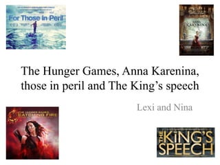 The Hunger Games, Anna Karenina,
those in peril and The King’s speech
Lexi and Nina

 