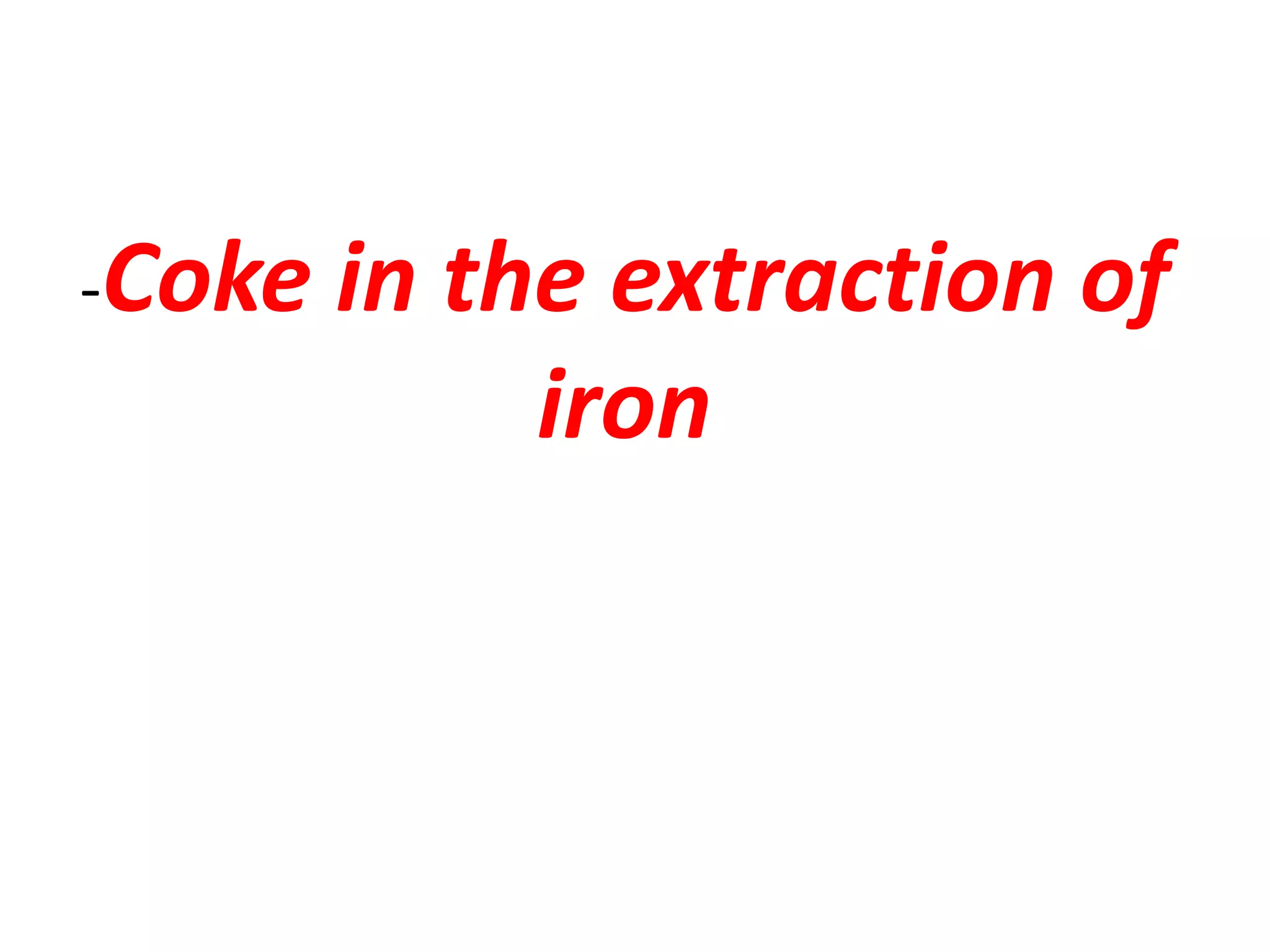 -Coke in the extraction of
iron
 