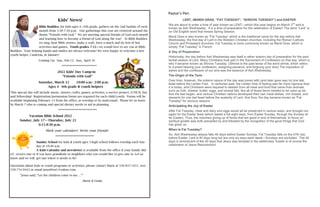 Kids’ News!
Bible Buddies, for kids ages 4—6th grade, gathers on the 2nd Sunday of each
month from 5:30-7:30 p.m. Our gatherings this year are centered around the
theme “Friends with God.” We are meeting special friends of God each month
and learning how to become a friend of God along the way! At Bible Buddies
we sing, hear Bible stories, make a craft, have a snack and do lots of fun
activities and games. Youth grades 7-12—we would love to see you at Bible
Buddies. Your helping hands and smiles are always welcome! We were happy to welcome a new
youth helper, Cameron, in January!
Coming Up: Sun., Feb.13, Sun., April 10
****************************
2022 Kids’ Day Camp-in
“Friends with God”
Saturday, March 12 10:00 a.m.- 2:00 p.m.
Ages 4 - 6th grade & youth helpers
This special day will include music, stories, crafts, games, activities, a service project, LUNCH, fun
and fellowship! Registration/permission forms are required for each child/youth. Forms will be
available beginning February 13 from the office, at worship or by mail/email. Please let us know
by March 7 who is coming and special dietary needs to aid in planning.
*******************************
Vacation Bible School 2022
Sunday, July 17—Thursday, July 21
6:15-8:30 p.m.
Mark your calendars! Invite your friends!
*******************************
Sunday School for kids & youth ages 3-high school follows worship each Sun-
day at 10:40 a.m.
A Kids Calendar and newsletter is available from the office if your family did-
n’t receive one or if you have grandkids or neighbors who you would like to give one to. Let us
know and we will get one where it needs to be!
Questions about kids or youth programs or activities, please contact Marie at 330-837-1651, text
330-754-9443 or email msenften1@yahoo.com.
“Jesus said, “Let the children come to me….”’
Marie & Linda
Pastor’s Pen
LENT, (MARDI GRAS, “FAT TUESDAY”, “SHROVE TUESDAY”) and EASTER
We are about to enter a time of year known as LENT—which this year begins on March 2nd
and is
known as Ash Wednesday. It is a time of preparation for the celebration of Easter! The word “Lent” is
an Old English word that means Spring Season.
Mardi Gras is also known as “Fat Tuesday” which is the traditional name for the day before Ash
Wednesday, the first day of Lent in the Western Christian churches, including the Roman Catholic
Church and Protestant churches. Fat Tuesday is more commonly known as Mardi Gras, which is
simply “Fat Tuesday” in French.
A Day of Preparation
Historically, the day before Ash Wednesday was itself a rather solemn day of preparation for the peni-
tential season of Lent. Many Christians took part in the Sacrament of Confession on that day, which is
why it became known as Shrove Tuesday. (Shrove is the past tense of the word shrive, which refers
to a priest hearing your confession, assigning penance, and forgiving your sins) The imposition of
ashes and the confession of our sins was the essence of Ash Wednesday.
The Origin of the Term
Over time, however, the solemn nature of the day was joined with (and later gave way to) one last
feast before the Lenten Fast. In centuries past, the Lenten time of fasting was far more rigorous than
it is today, and Christians were required to abstain from all meat and food that came from animals,
such as milk, cheese, butter, eggs, and animal fats. But all of those items needed to be used up be-
fore the fast began, and various Christian nations developed their own meat dishes, rich breads, and
desserts for one last feast before the austerity of Lent. And thus, the day became known as "Fat
Tuesday" for obvious reasons.
Anticipating the Joy of Easter
After Fat Tuesday, meat and dairy and eggs would all be preserved in various ways, and brought out
again for the Easter feast (which lasted a full eight days, from Easter Sunday, through the Sunday af-
ter Easter). Thus, the voluntary giving up of foods that are good in and of themselves, to focus on
spiritual growth was both preceded by and followed by the recognition of the good things that God
has given us.
When Is Fat Tuesday?
So, Ash Wednesday always falls 46 days before Easter Sunday, Fat Tuesday falls on the 47th day
before Easter. Lent is 40 days long but are only six days each week—Sundays are excluded. The 40
days is reminiscent of the 40 days that Jesus was tempted in the wilderness. Easter is of course the
celebration of Jesus Resurrection!
 