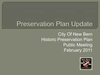 Preservation Plan Update City Of New Bern  Historic Preservation Plan Public Meeting February 2011 