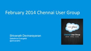 February 2014 Chennai User Group

Shivanath Devinarayanan
Salesforce Evangelist
@shivanathd

 