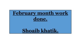 February month work
done.
Shoaib khatik.
 